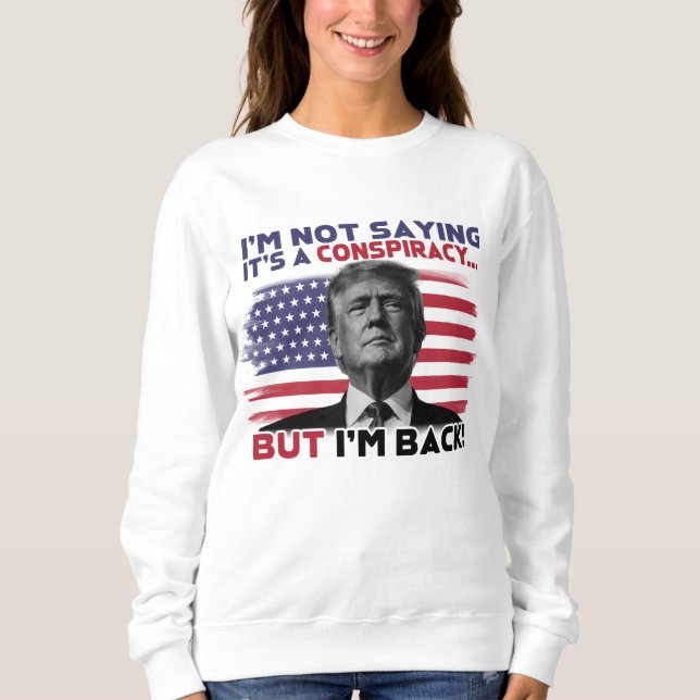 I'm Back Donald Trump T-Shirt Sweatshirt (Front)