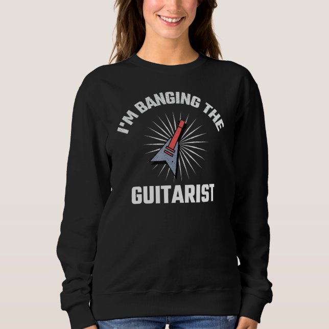I'm Banging The Guitarist - Funny Novelty Sweatshirt (Front)