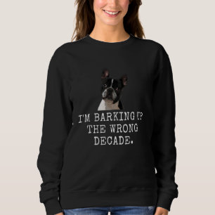 I'M Barking Up The Wrong Decade. Funny Dog Dad and Sweatshirt