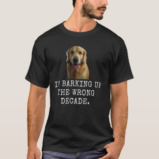 I'M Barking Up The Wrong Decade. Funny Dog Dad and T-Shirt