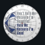 Im Beautiful Im Good Futbal Dartboard<br><div class="desc">Futbal Art Don’t Hate Me Because I’m Good t-shirts, gifts, and accessories created by ITD Sports Centre feature our original artwork of half a blue and white futbal ball on the left side with the words in grey and blue on the right, Don’t Hate Me Because I’m Beautiful, Hate Me...</div>