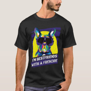 Im Bestfriends with a Frenchie French Bulldog Hum T-Shirt
