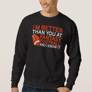 I'm Better Than You Draught Day Funny Fantasy Foo Sweatshirt