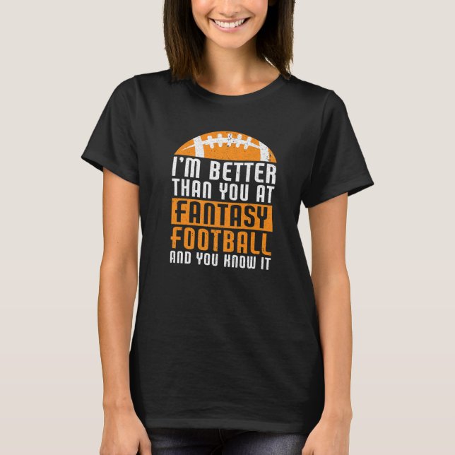I'm Better Than You  Draught Day Funny Fantasy Foo T-Shirt (Front)