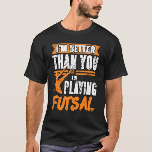 I'm Better Than You I'm Playing Futsal Retro Futsa T-Shirt