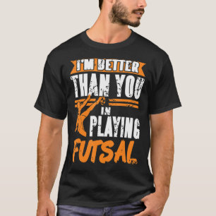 I'm Better Than You I'm Playing Futsal Retro Futsa T-Shirt