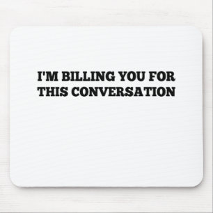 I'm billing You For This Conversation Funny Lawyer Mouse Pad