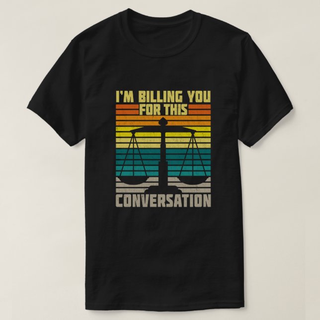 I'm Billing You For This Conversation Funny Lawyer T-Shirt (Design Front)