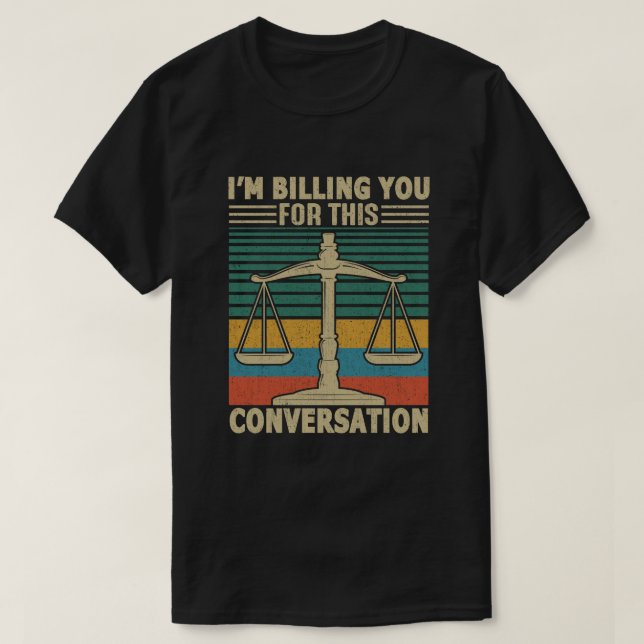 I'm Billing You For This Conversation Funny Lawyer T-Shirt (Design Front)