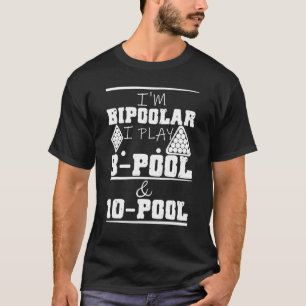 I'm Bipoolar I Play 8 Pool And 10 Pool Pun Billiar T-Shirt