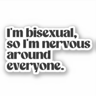 I'm bisexual and nervous around everyone