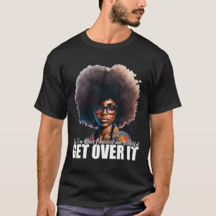 I'm Black Educated And Beautiful Get Over It T-Shirt