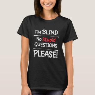 Im Blind No Stupid Questions Please T-Shirt