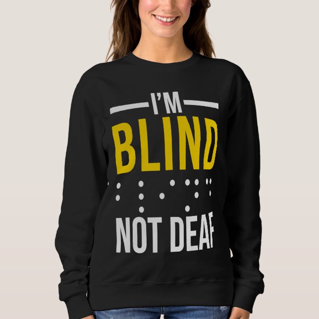 I'm Blind Not Deaf  Blind Sweatshirt (Front)