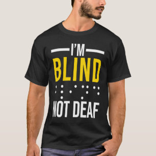 I'm Blind Not Deaf Blind T-Shirt
