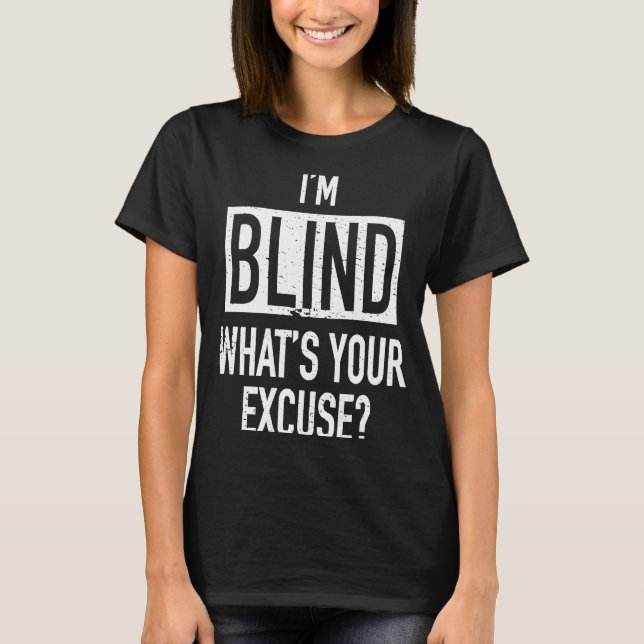I'm Blind What's Your Excuse  For Visually Impaire T-Shirt (Front)