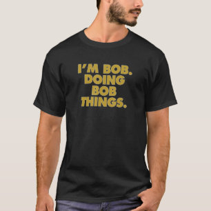 I'm Bob Doing Bob Things Funny Birthday Celebratio T-Shirt
