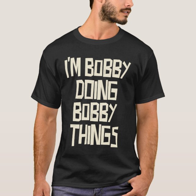 I'm Bobby doing Bobby things T-Shirt (Front)
