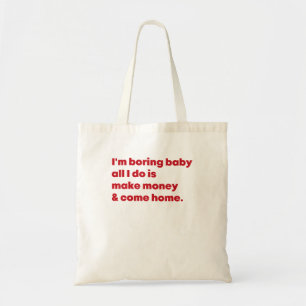  I'M Boring Baby All I Do Is Make Money And Come H Tote Bag