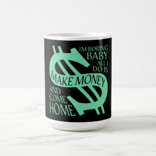 I'm Boring Baby All I Do Is Make Money Come Home Magic Mug