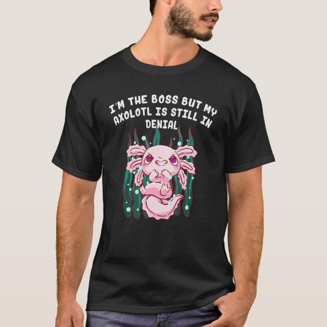 Im Boss but My Axolotl Is in Denial Salamander Hum T-Shirt (Front)