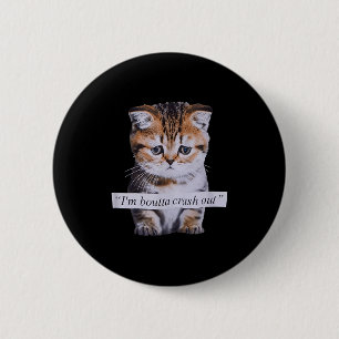 I'm Boutta Crash Out Funny Sarcasm Quotes Meme Cat 6 Cm Round Badge