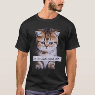 I'm Boutta Crash Out Funny Sarcasm Quotes Meme Cat T-Shirt