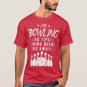 Im Bowling No Tips Bring Beer T-Shirt