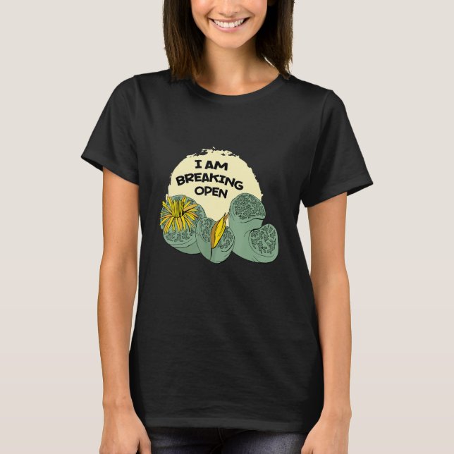 I'm Breaking Open Lithops Succulent Plant T-Shirt (Front)