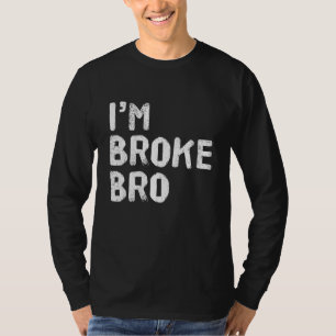 I'm Broke Bro Funny Saying For Who Has No Money An T-Shirt