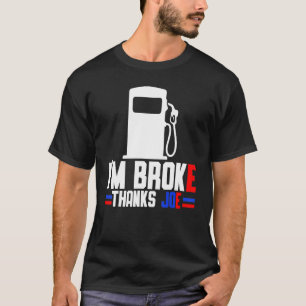 I'm Broke Thanks Joe Gas Prices 1 T-Shirt