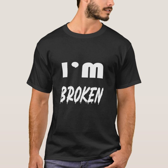 I'm Broken Depression Humour T-Shirt (Front)