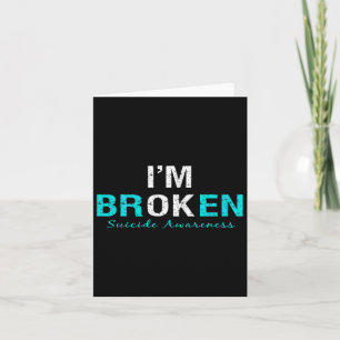 I'm Broken Suicide Awareness Invisible Illness I'm Card