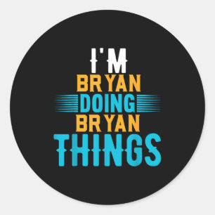 I'm Bryan Doing Bryan Things Name Bryan  Classic Round Sticker