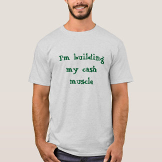 I'm building my cash muscle T-Shirt