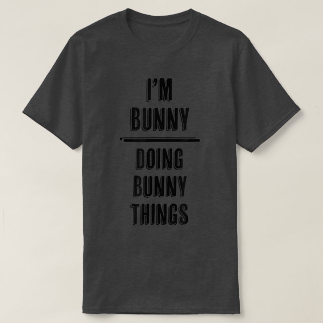 I'm BUNNY  Doing BUNNY Things  Funny  Cute Rabbit  T-Shirt (Design Front)