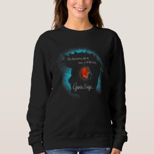Im Burning Up A Sun Just To Say Goodbye Sweatshirt