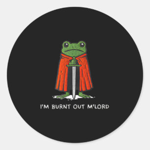 I'm Burnt Out M'lord Funny Knight Frog Meme For Me Classic Round Sticker