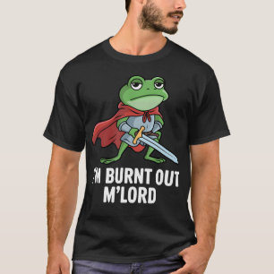 Im Burnt Out Mlord Funny Tired Medieval Knight Fro T-Shirt