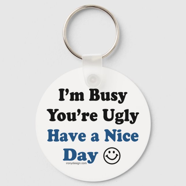 I'm Busy You're Ugly Have a Nice Day Key Ring (Front)