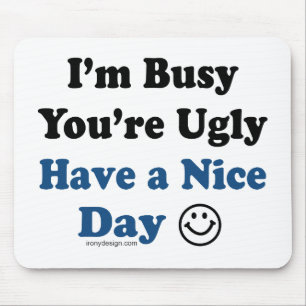 I'm Busy You're Ugly Have a Nice Day Mouse Pad