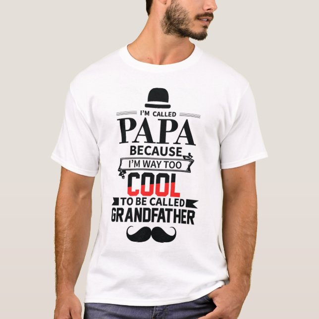 I'm called papa because I'm way to cool to be call T-Shirt (Front)