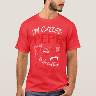 Im Called Pepe Because Im Way Too Cool To Be Calle T-Shirt