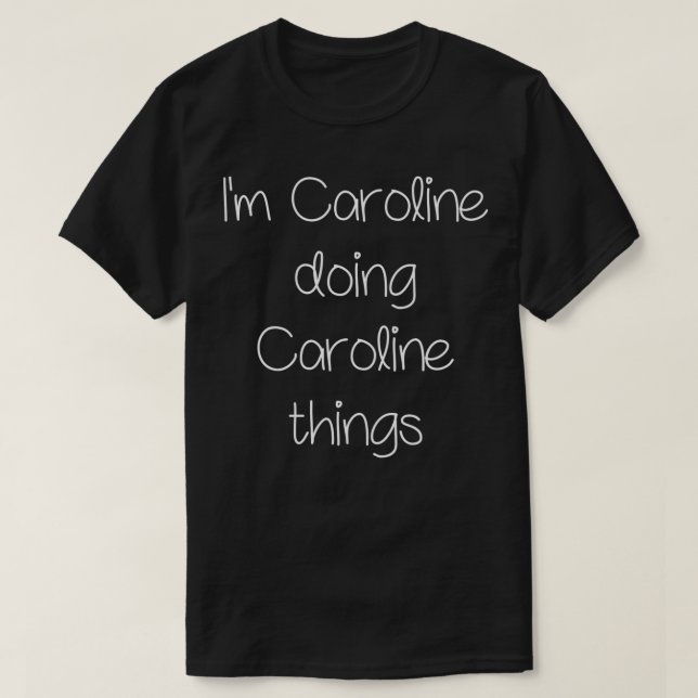 I'm CAROLINE Doing Funny Things Women Name Birthda T-Shirt (Design Front)