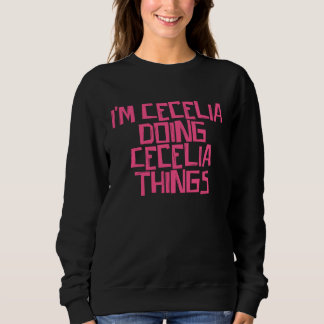 I'm Cecelia doing Cecelia things Sweatshirt