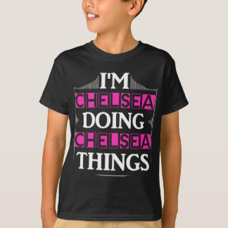 I'm Chelsea Doing Chelsea Things Funny First Name  T-Shirt