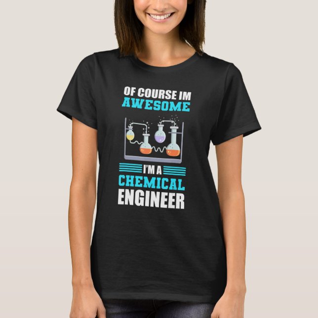 I'm Chemical Engineer Chemical Engineering T-Shirt (Front)