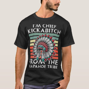 IM Chief Kickabitch From The Slapahoe Tribe T-Shirt
