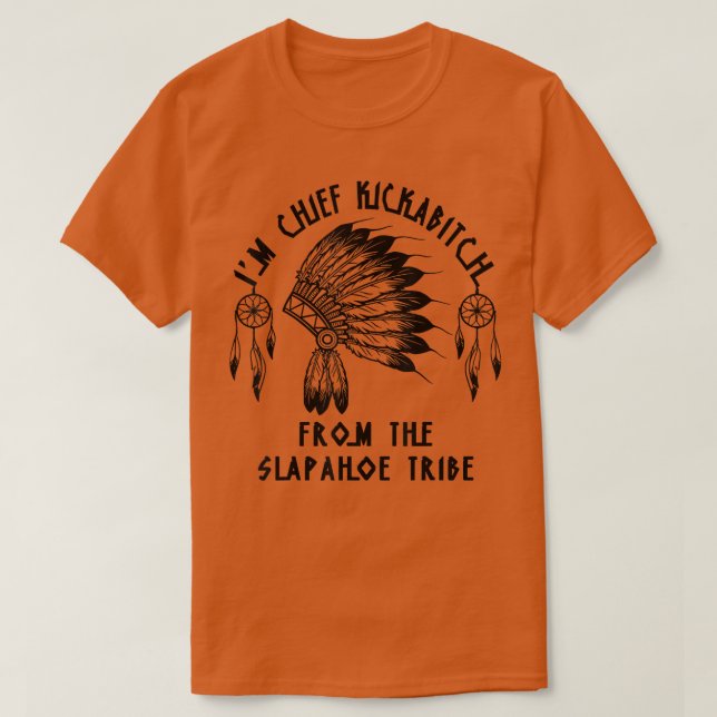 Im Chief Kickabitch From The SlapAhoe Tribe  T-Shirt (Design Front)