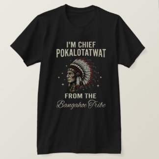 I'm Chief Pokalotatwat From The Bangahoe Tribe T-Shirt